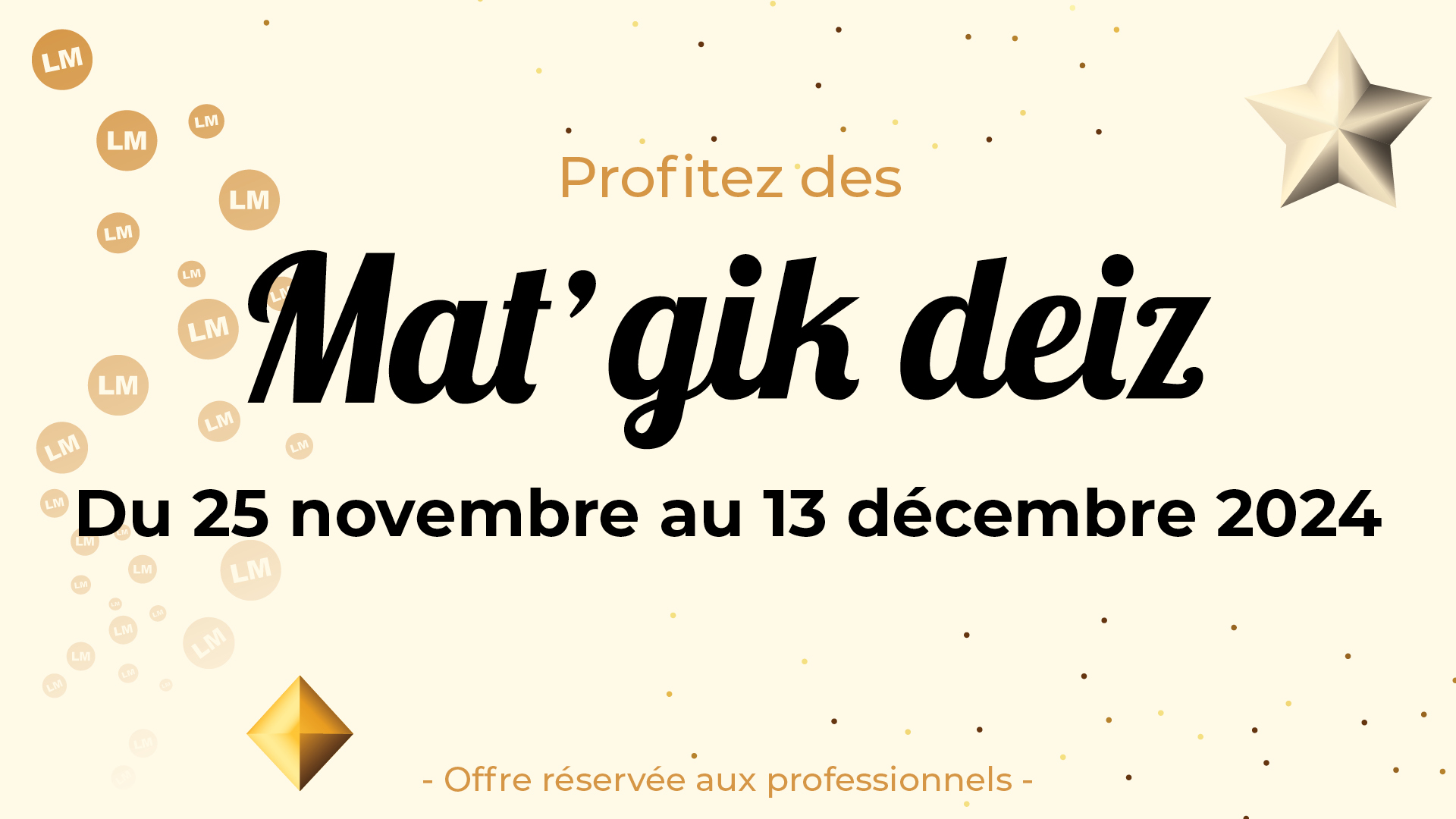 Profitez des Mat Gik Deiz du 25 novembre au 13 décembre 2024 chez Leader Mat. Offre réservée aux profesionnels/